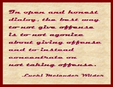 In open and honest dialog, the best way to not give offense is to not agonize about giving offense and to instead concentrate on not taking offense. #GiveOffense #TakeOffense #LuckiMelanderWilder